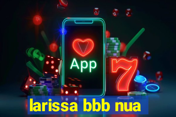 larissa bbb nua